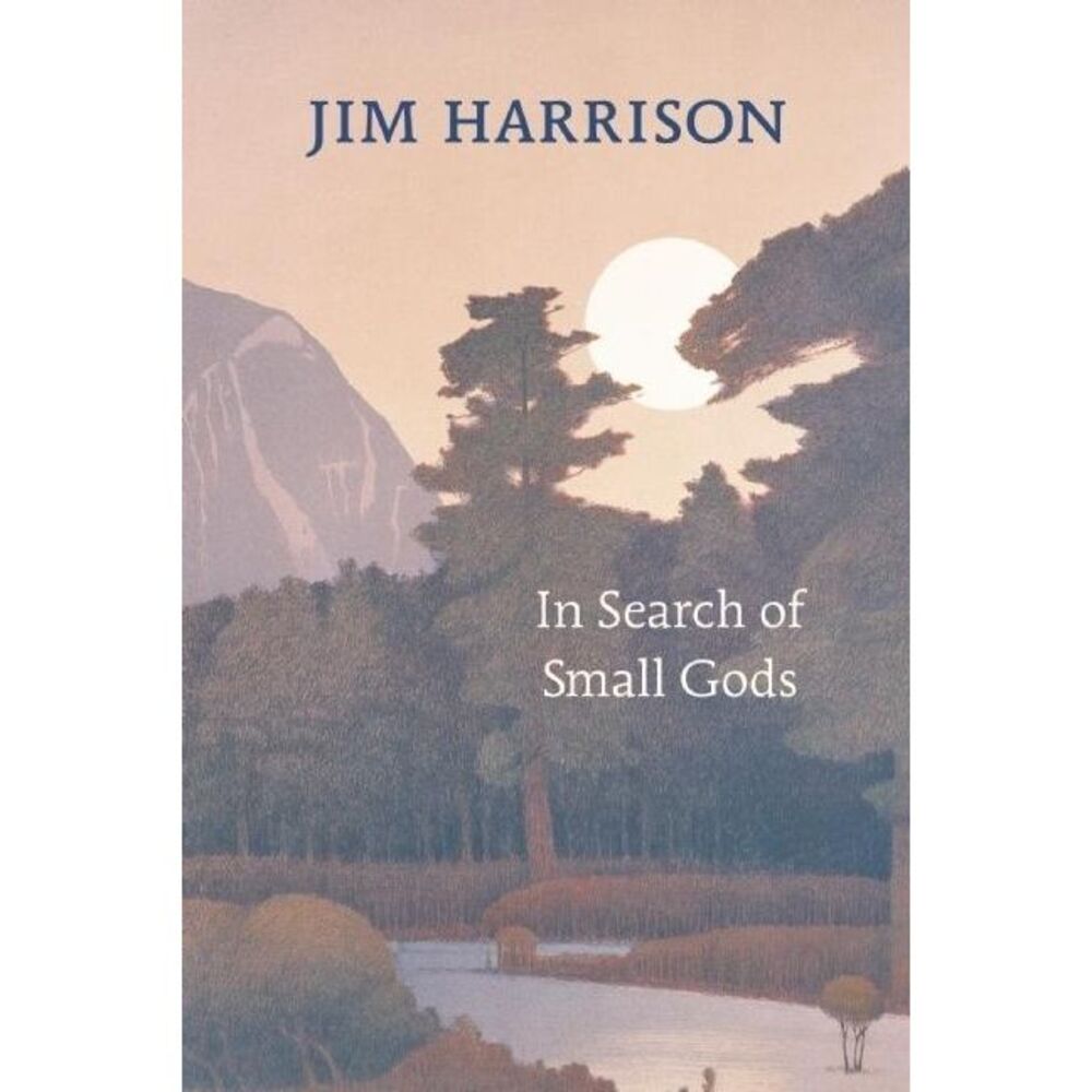 In Search of Small Gods -- Jim Harrison
